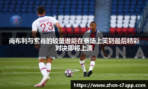 尚布利与索肖的较量谁能在赛场上笑到最后精彩对决即将上演